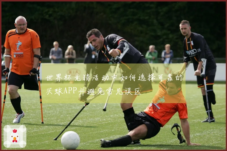 世界杯竞猜活动中如何选择可靠的买球APP并避免常见误区